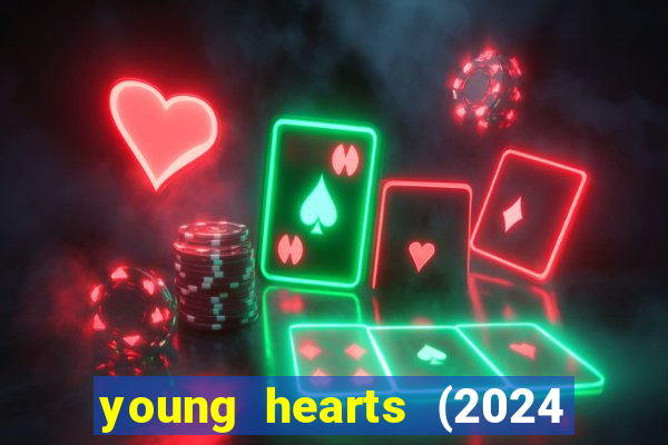 young hearts (2024 assistir online gratis)